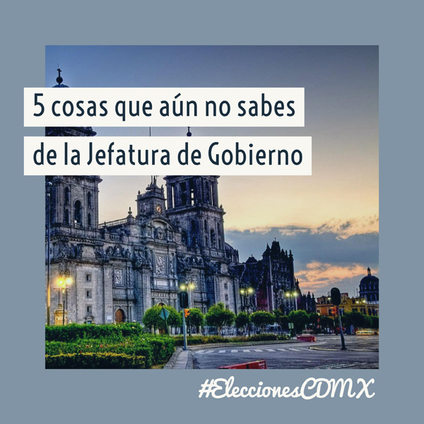 5 datos que aún no sabes de la Jefatura de Gobierno